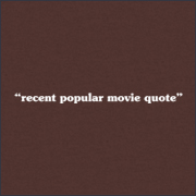 Recent Popular Movie Quote