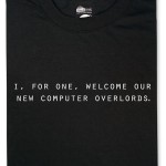 I, for one, welcome our new computer overlords T-Shirt