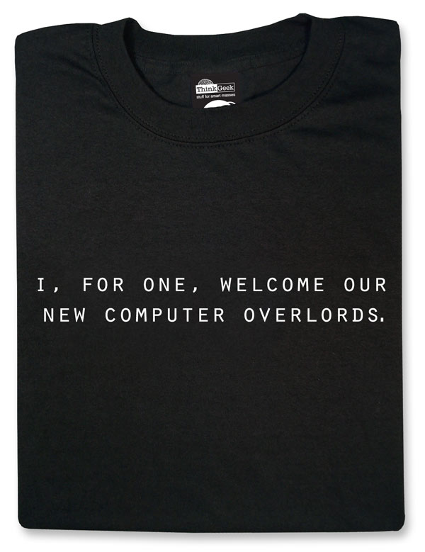 I, for one, welcome our new computer overlords T-Shirt