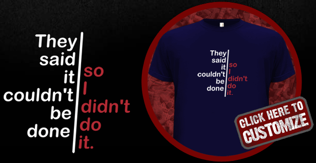 They said it couldn't be done, so i didn't do it t-shirt
