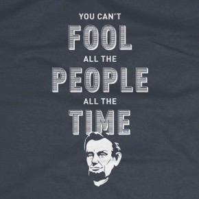 You can't fool all the people all the time Abe Lincoln quote T-Shirt